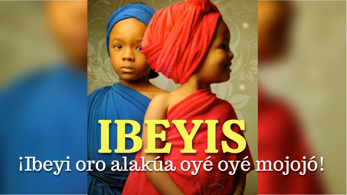 Hoy 26 de septiembre los seguidores de la religión Yorubá en Cuba celebran a los Ibeyis o Jimaguas, quienes a pesar de ser Orishas menores son los protectores de todos los niños, que personifican la fortuna, la suerte y la prosperidad, Además de ser capaces de salvar de la muerte y de lo malévolo. Entre los jimaguas uno representa la espiritualidad y el otro la moral. Son hijos de Shangó y Oshun que han sido criados por Yemaya. Al primer gemelo se le llama Taewó que significa “quién ensaya el mundo” y es de carácter tranquilo e introvertido y al segundo gemelo se le llama Kaindè “el que viene después”, y es, a diferencia de su hermano, extrovertido e inquieto; se cree que ambos comparten el alma. Son salvadores de los hombres con sus tamborcitos mágicos, se dice en historias yorubas (patakies) que ambos vencieron al diablo con su gran astucia y unos tambores; salvan de trampas y son creadores de fortuna y prosperidad. Los Ibeyis salvaron a los hombres con los tambores mágicos que les dio Yemaya, venciendo a Olosí. También salvaron a Obbatalá en Dahomey en Nigeria de la trampa que un grupo de Obbas le tendieron para arrebatarle el mando, pues este era muy severo y apegado a las leyes y esto molestaba sus intereses. Decidieron los Obbas envenenarlo y para ello hablaron con el cocinero, pues era el único que tenía acceso a él. Le prometieron doble sueldo y bienes materiales si ejecutaba el plan. El cocinero estuvo de acuerdo, sabía que Obbatala no podía probar la sal porque moriría. Mientras, los Jimaguas habían oído la conversación y de inmediato le contaron a Obbatala lo que se tramaba en su contra. Le dijeron que se vistiera de rojo y negro, pues así podría descubrir quién era su enemigo. Obbatala aceptó las instrucciones y descubrió a la persona que quería matarlo, en pago les concedió a los Jimaguas que ellos fueran los niños mimados de la religión. Como su poder es tan grande, cuando se quiere lograr algo imposible los iniciados les dan fiesta y los agasajan en la casa. Sus número es el 2 y sus múltiplos. Sus colores son el rojo y blanco y el azul y blanco. Se les ofrenda todo tipo de frutas, mamey de Santo Domingo, canistel, guayaba, anón, guanábana, naranja, mango, piña, platanillo, mamoncillo, dulces, arroz amarillo y rosetas de maíz (pochoclo). Traen Abundancia económica, éxito en los negocios y trabajos, traen el pan de cada día. Ellos luchará para usted y también para evitar daños, males y las enfermedades. Los Jimaguas traen suerte en todo, tanto en como tus empresas y como tus asuntos y gestiones. Victorias legales y sobre los enemigos y rivales, protección contra la ley y procesos legales. Son expertos en abrirle sus caminos al desenvolvimiento financiero y comodidad material como ningún otro. Y Mantener y Salvaguardar la fortuna q